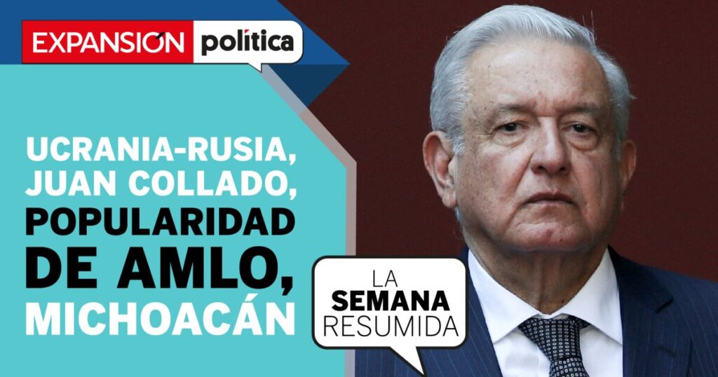 Russian invasion, Collado vs the mafia and the popularity of AMLO in #LaSemanaResumida