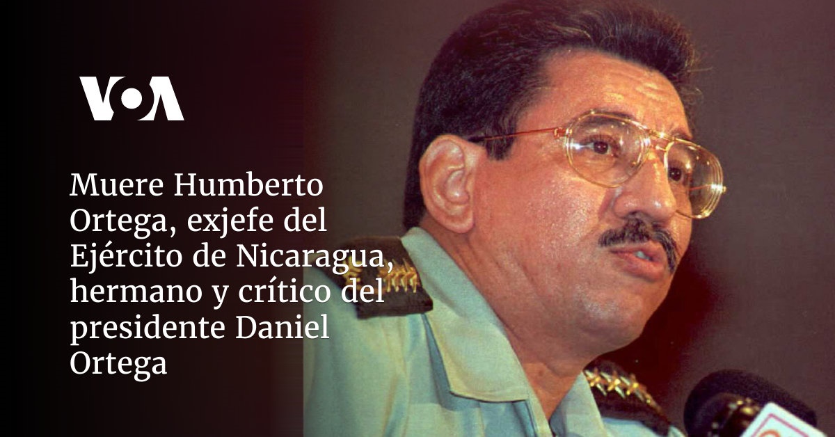 Humberto Ortega, former head of the Nicaraguan Army, brother and critic of President Daniel Ortega, dies