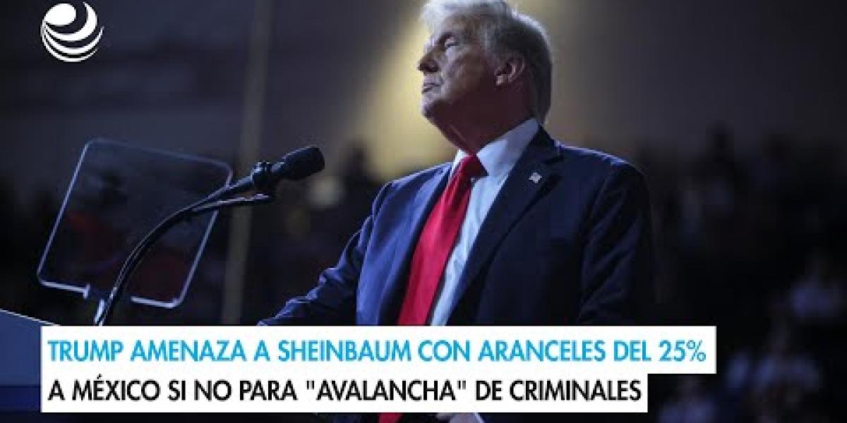 Trump threatens Sheinbaum with 25% tariffs on Mexico if he doesn't stop "avalanche" of criminals