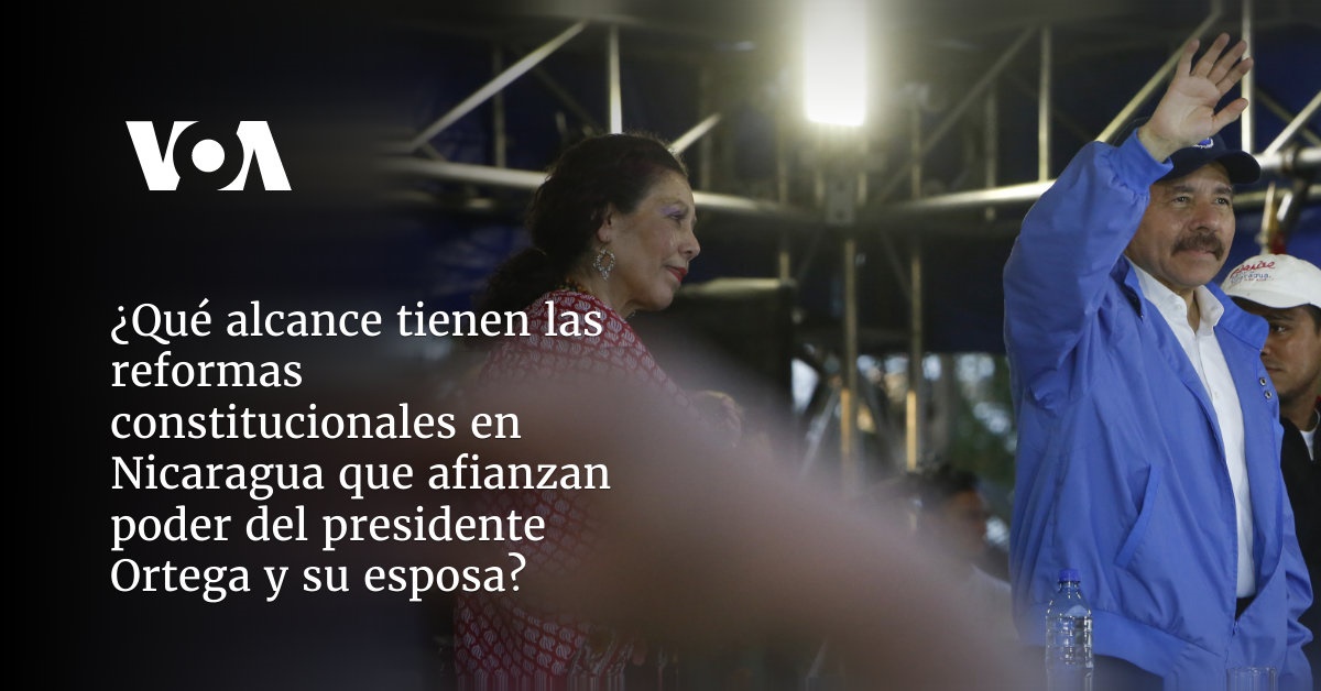 What scope do the constitutional reforms in Nicaragua have that strengthen the power of President Ortega and his wife?